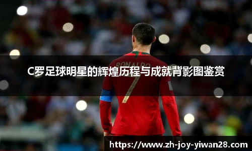 C罗足球明星的辉煌历程与成就背影图鉴赏